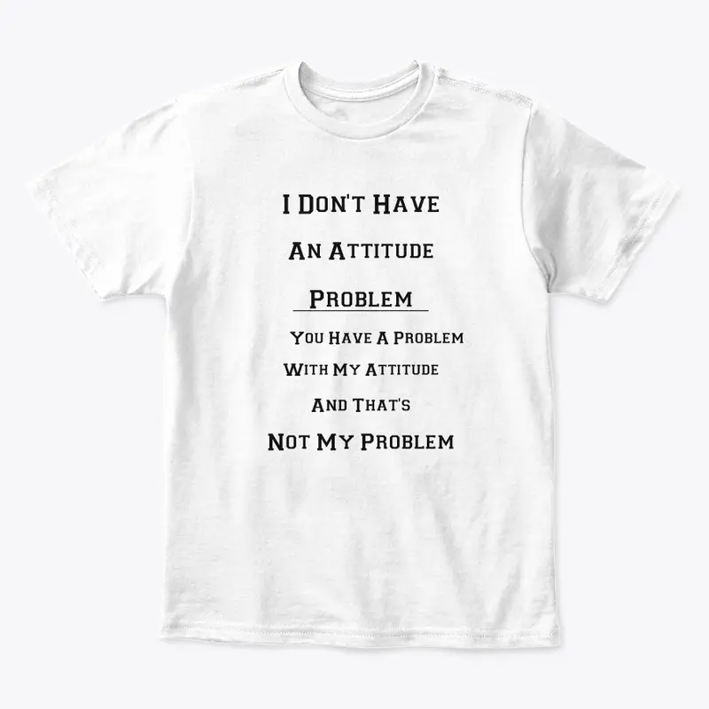 I Don't Have an Attitude problem